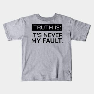 Truth is: It's never my fault Kids T-Shirt